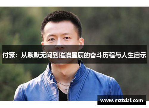 付豪：从默默无闻到璀璨星辰的奋斗历程与人生启示