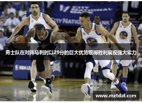 勇士队在对阵马刺时以29分的巨大优势取得胜利展现强大实力
