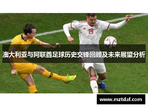 澳大利亚与阿联酋足球历史交锋回顾及未来展望分析