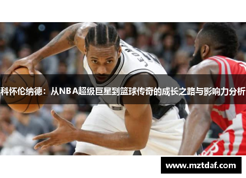 科怀伦纳德：从NBA超级巨星到篮球传奇的成长之路与影响力分析